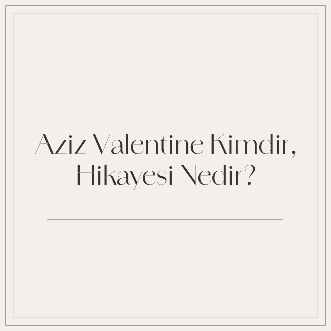 Aziz Valentine Kimdir, Hikayesi Nedir?