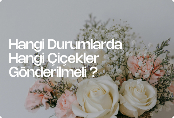 Hangi Durumlarda Hangi Çiçekler Gönderilmeli?